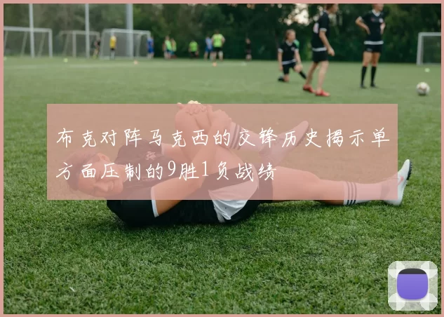 布克对阵马克西的交锋历史揭示单方面压制的9胜1负战绩